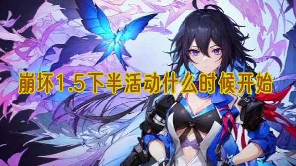 崩坏星穹铁道1.5下半活动什么时候开始