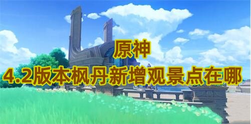 原神4.2版本枫丹新增观景点在哪