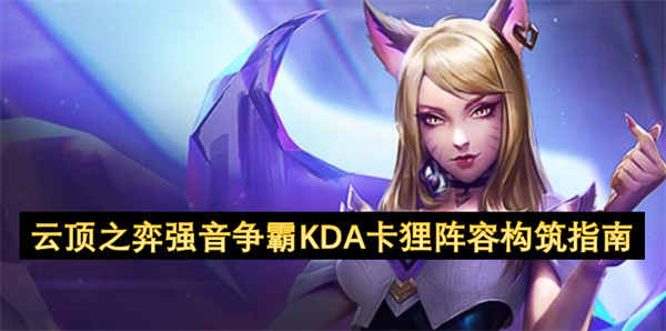 云顶之弈强音争霸KDA卡狸阵容构筑指南_云顶之弈强音争霸KDA卡狸阵容要如何过渡(云顶之弈强音争霸是s几)