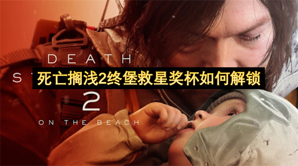死亡搁浅2终堡救星奖杯怎么解锁(死亡搁浅第二章任务)