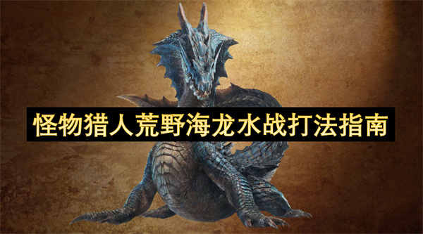 怪物猎人荒野海龙水战斗怎么打(怪物猎人荒野海龙)