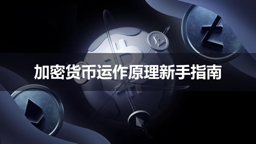 加密货币是如何运作的？加密货币运作原理新手指南2025 最新版