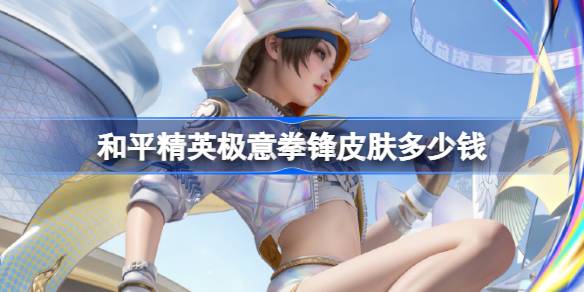 和平精英极意拳锋皮肤需要多少钱 和平精英极意拳锋价格介绍