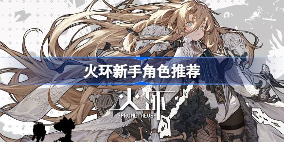 火环新手角色哪些好 火环新手角色推荐