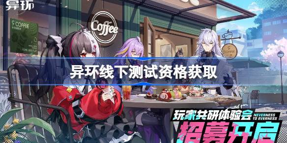 异环线下测试资格怎么获取 异环线下测试资格获取方法一览