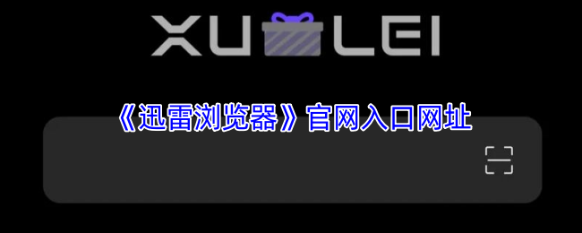 迅雷浏览器官网最新入口地址发布-迅雷浏览器网页版极速访问通道