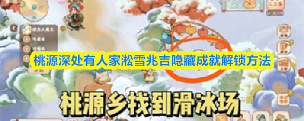 桃源深处有人家淞雪兆吉成就怎么解锁 桃源深处有人家淞雪兆吉隐藏成就解锁功能