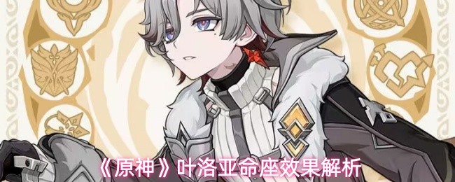 《原神》叶洛亚命座效果解析