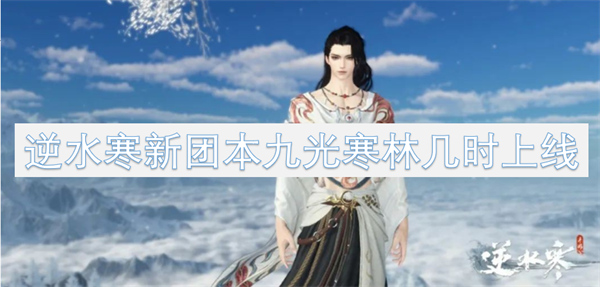 逆水寒新团本九光寒林什么时候上线