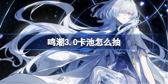 鸣潮3.0卡池抽取推荐一览