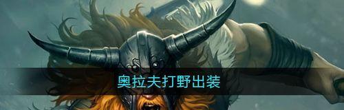 重塑奥拉夫（掌握关键装备，让奥拉夫威力倍增！）