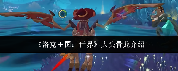 《洛克王国:世界》大头骨龙介绍