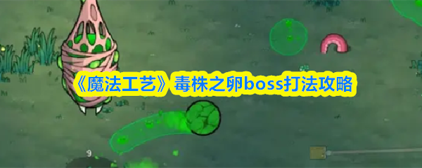 《魔法工艺》毒株之卵boss打法攻略
