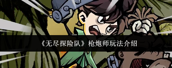 《无尽探险队》枪炮师玩法介绍