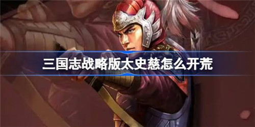 三国志战略版太史慈怎么开荒 三国志战略版太史慈开荒方法