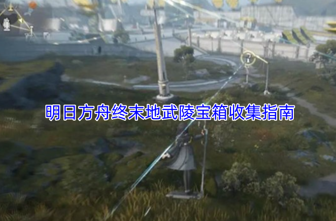 明日方舟终末地武陵宝箱收集指南
