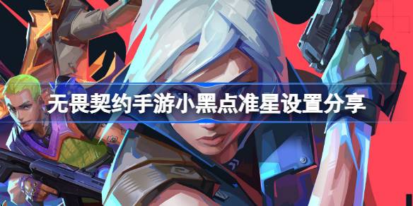 无畏契约手游小黑点准星设置一览