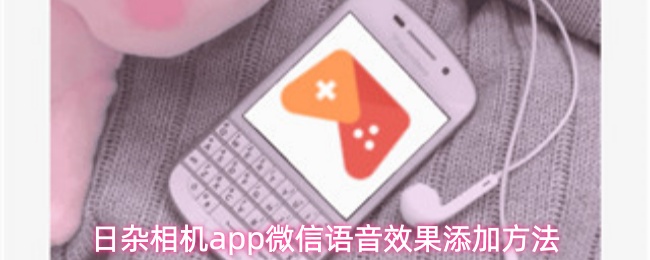 日杂相机app微信语音效果添加方法