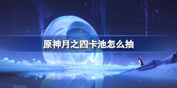 原神月之四卡池抽取推荐详情