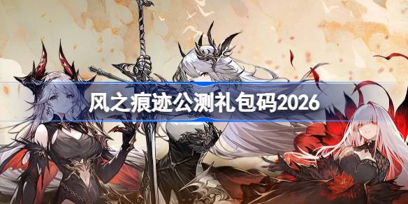 风之痕迹公测兑换码最新2026一览