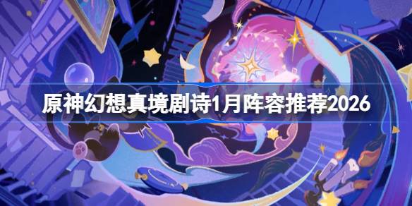 原神幻想剧诗1月阵容搭配2026一览