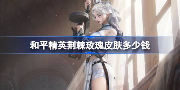 和平精英荆棘玫瑰价格详情