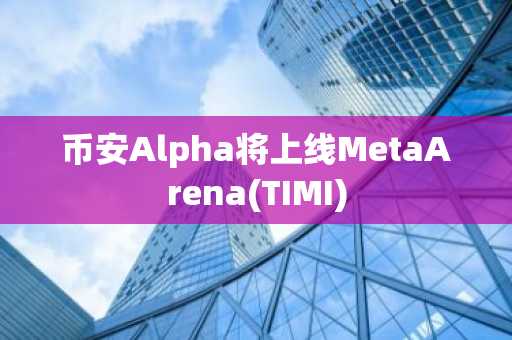 币安Alpha将上线MetaArena(TIMI)-第1张图片