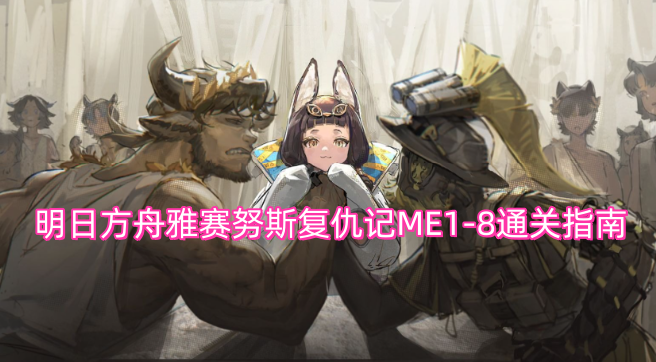 明日方舟雅赛努斯复仇记ME1-8通关指南