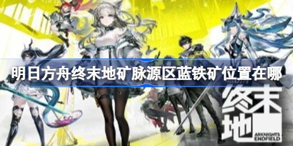 明日方舟终末地旧矿区蓝铁矿位置详情