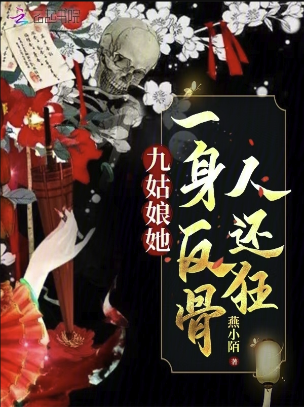 九姑娘她一身反骨人还狂小说txt下载-九姑娘她一身反骨人还狂未删减小说txt免费下载地址